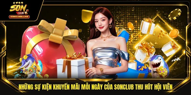 Những sự kiện khuyến mãi mỗi ngày của Sonclub thu hút hội viên