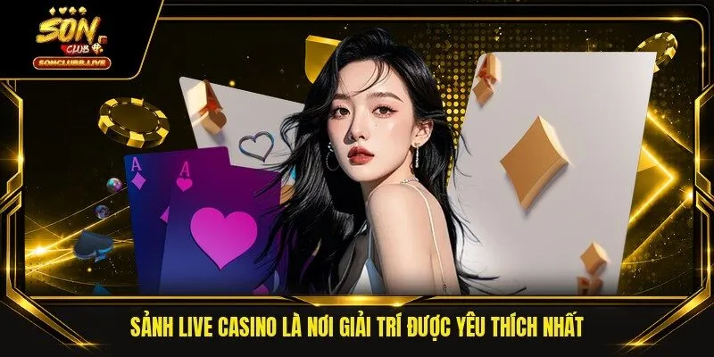 Sảnh Live Casino là nơi giải trí được yêu thích nhất